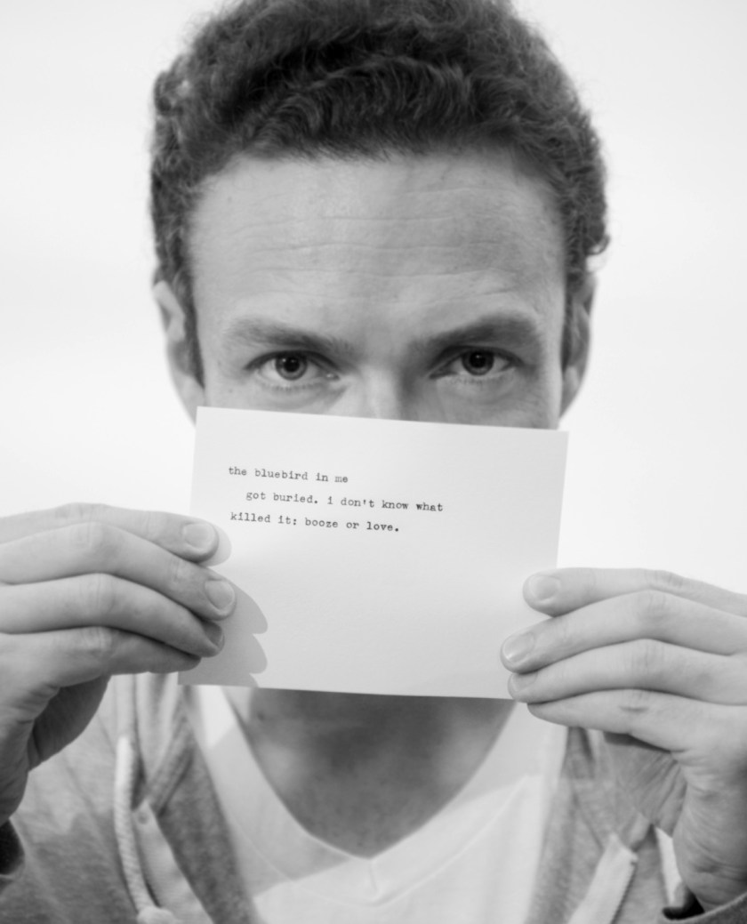 THE BLUEBIRD IN ME GOT BURIED. I DON'T KNOW WHAT KILLED IT: BOOZE OR LOVE.